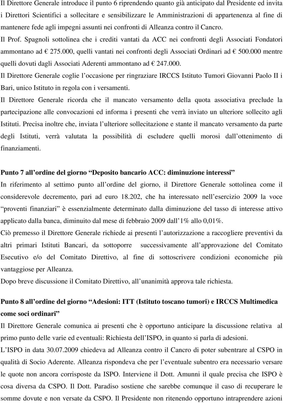 000, quelli vantati nei confronti degli Associati Ordinari ad 500.000 mentre quelli dovuti dagli Associati Aderenti ammontano ad 247.000. Il Direttore Generale coglie l occasione per ringraziare IRCCS Istituto Tumori Giovanni Paolo II i Bari, unico Istituto in regola con i versamenti.