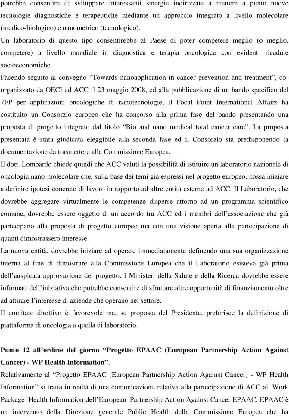 Un laboratorio di questo tipo consentirebbe al Paese di poter competere meglio (o meglio, competere) a livello mondiale in diagnostica e terapia oncologica con evidenti ricadute socioeconomiche.