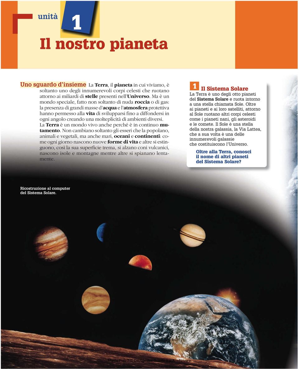 angolo creando una molteplicità di ambienti diversi. La Terra è un mondo vivo anche perché è in continuo mutamento.