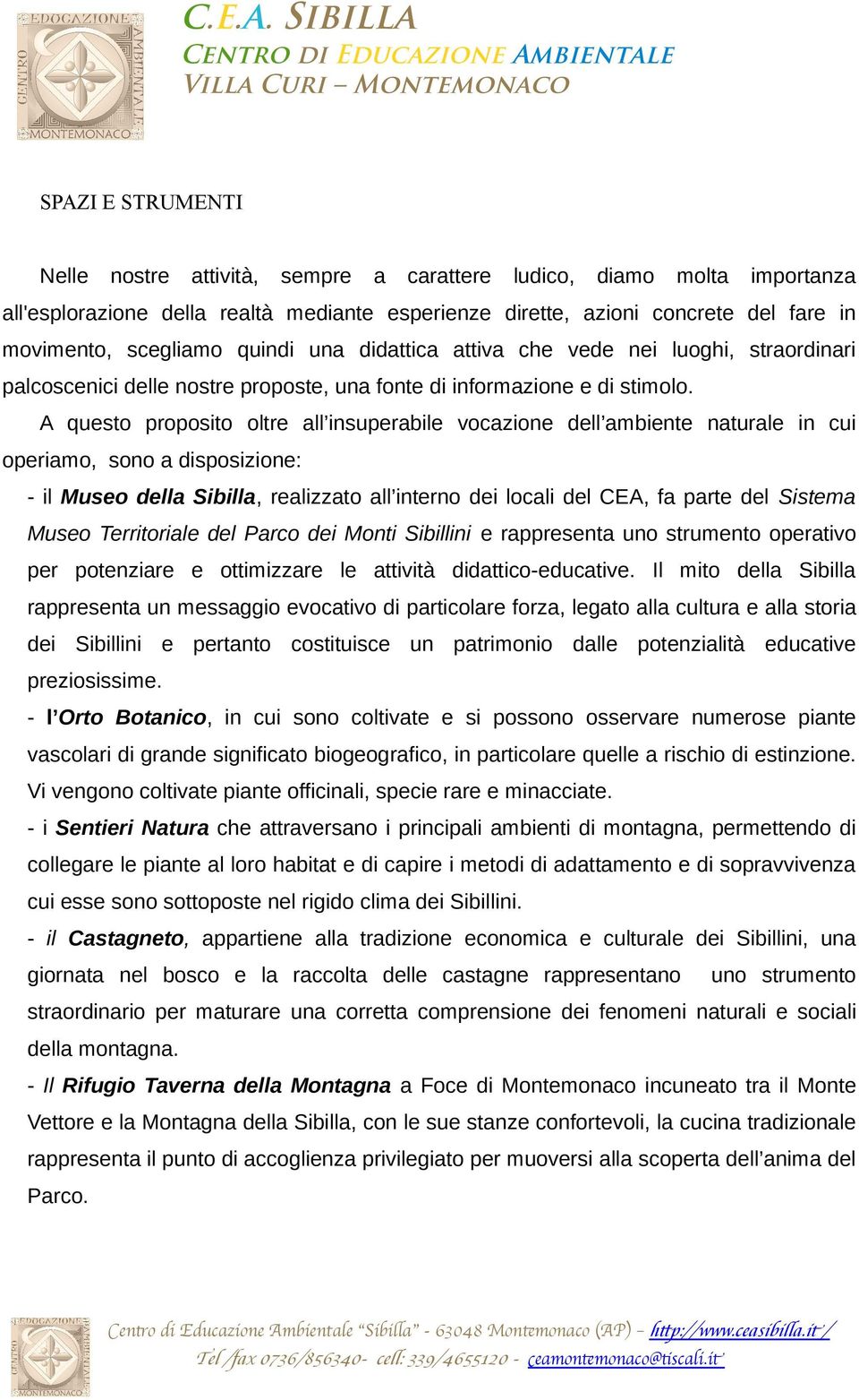 A questo proposito oltre all insuperabile vocazione dell ambiente naturale in cui operiamo, sono a disposizione: - il Museo della Sibilla, realizzato all interno dei locali del CEA, fa parte del