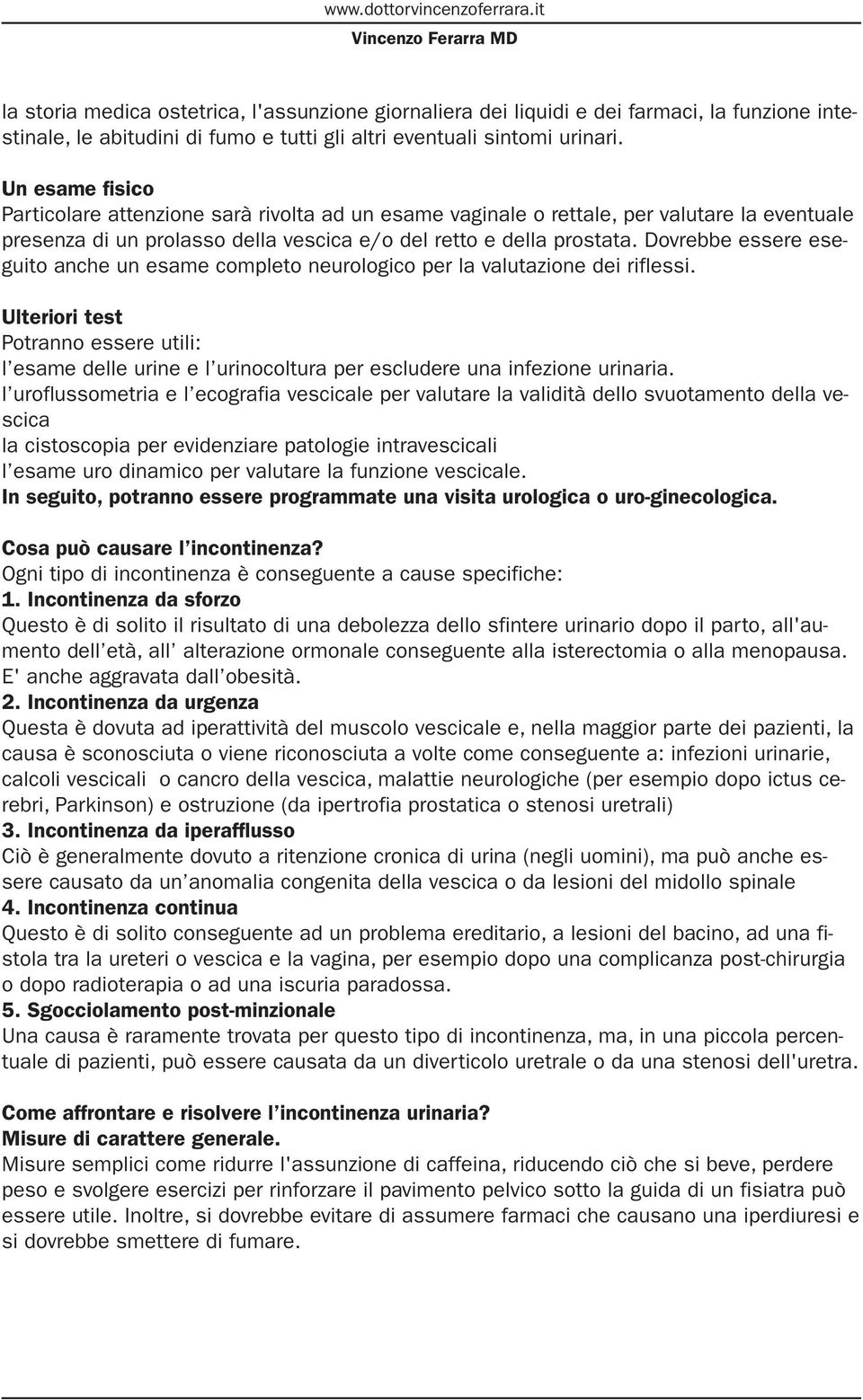 Dovrebbe essere eseguito anche un esame completo neurologico per la valutazione dei riflessi.