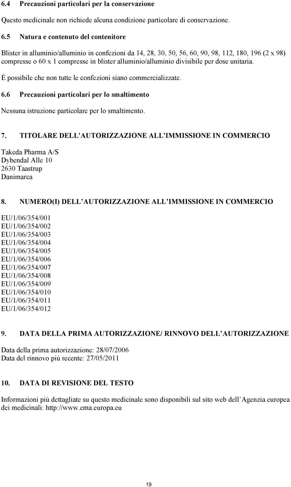 divisibile per dose unitaria. È possibile che non tutte le confezioni siano commercializzate. 6.6 Precauzioni particolari per lo smaltimento Nessuna istruzione particolare per lo smaltimento. 7.