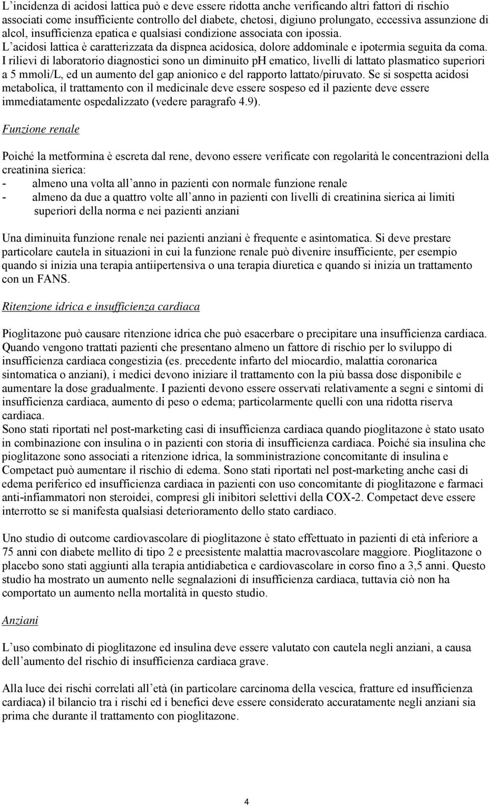 I rilievi di laboratorio diagnostici sono un diminuito ph ematico, livelli di lattato plasmatico superiori a 5 mmoli/l, ed un aumento del gap anionico e del rapporto lattato/piruvato.