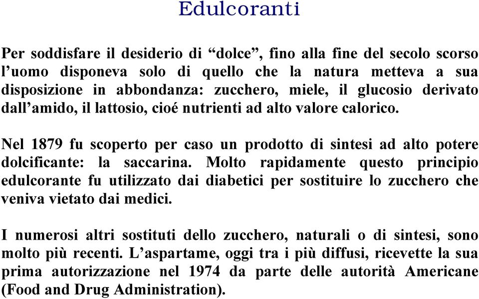 Nel 1879 fu scoperto per caso un prodotto di sintesi ad alto potere dolcificante: la saccarina.