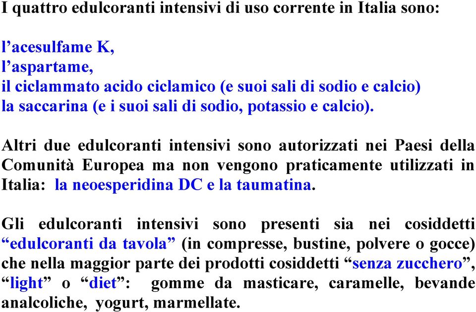 Altri due edulcoranti intensivi sono autorizzati nei Paesi della Comunità Europea ma non vengono praticamente utilizzati in Italia: la neoesperidina DC e la