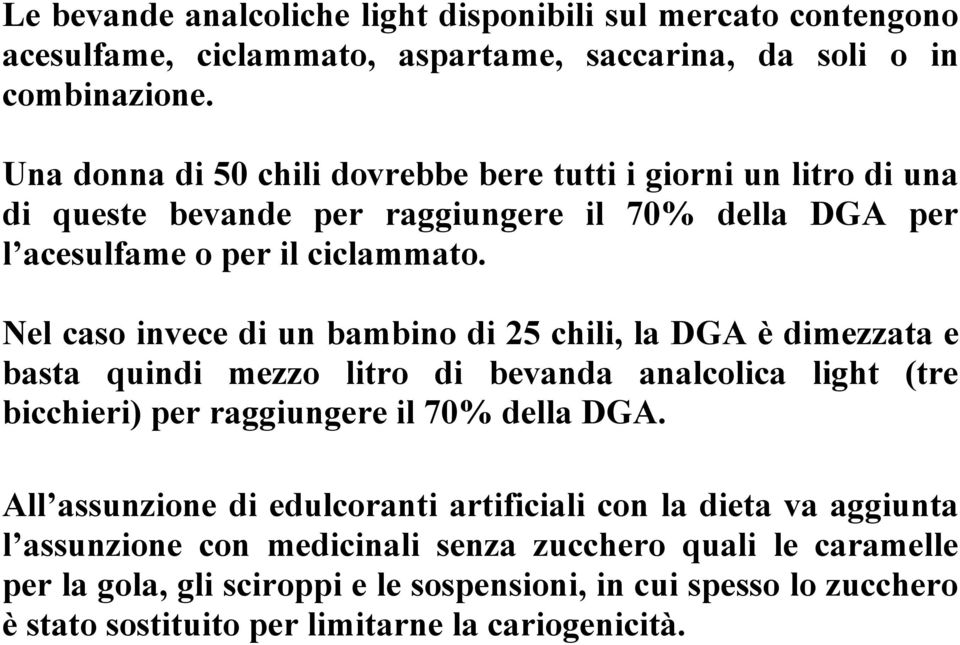 Nel caso invece di un bambino di 25 chili, la DGA è dimezzata e basta quindi mezzo litro di bevanda analcolica light (tre bicchieri) per raggiungere il 70% della DGA.