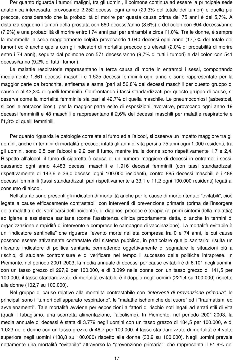 A distanza seguono i tumori della prostata con 660 decessi/anno (8,6%) e del colon con 604 decessi/anno (7,9%) e una probabilità di morire entro i 74 anni pari per entrambi a circa l 1,0%.