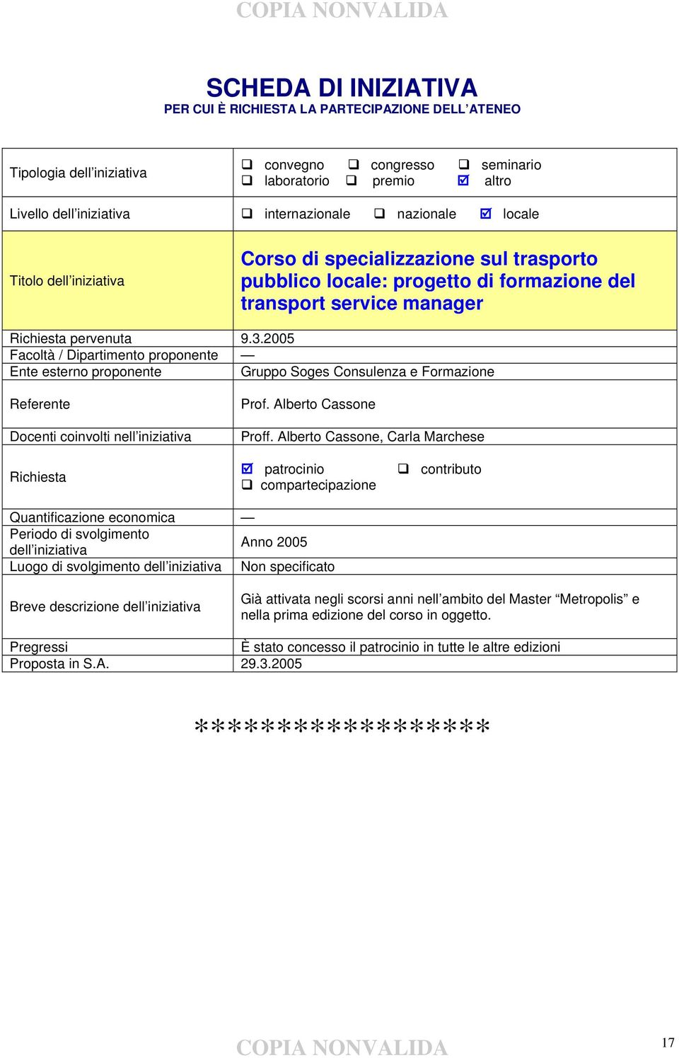 2005 Facoltà / Dipartimento proponente Ente esterno proponente Gruppo Soges Consulenza e Formazione Referente Docenti coinvolti nell iniziativa Prof. Alberto Cassone Proff.