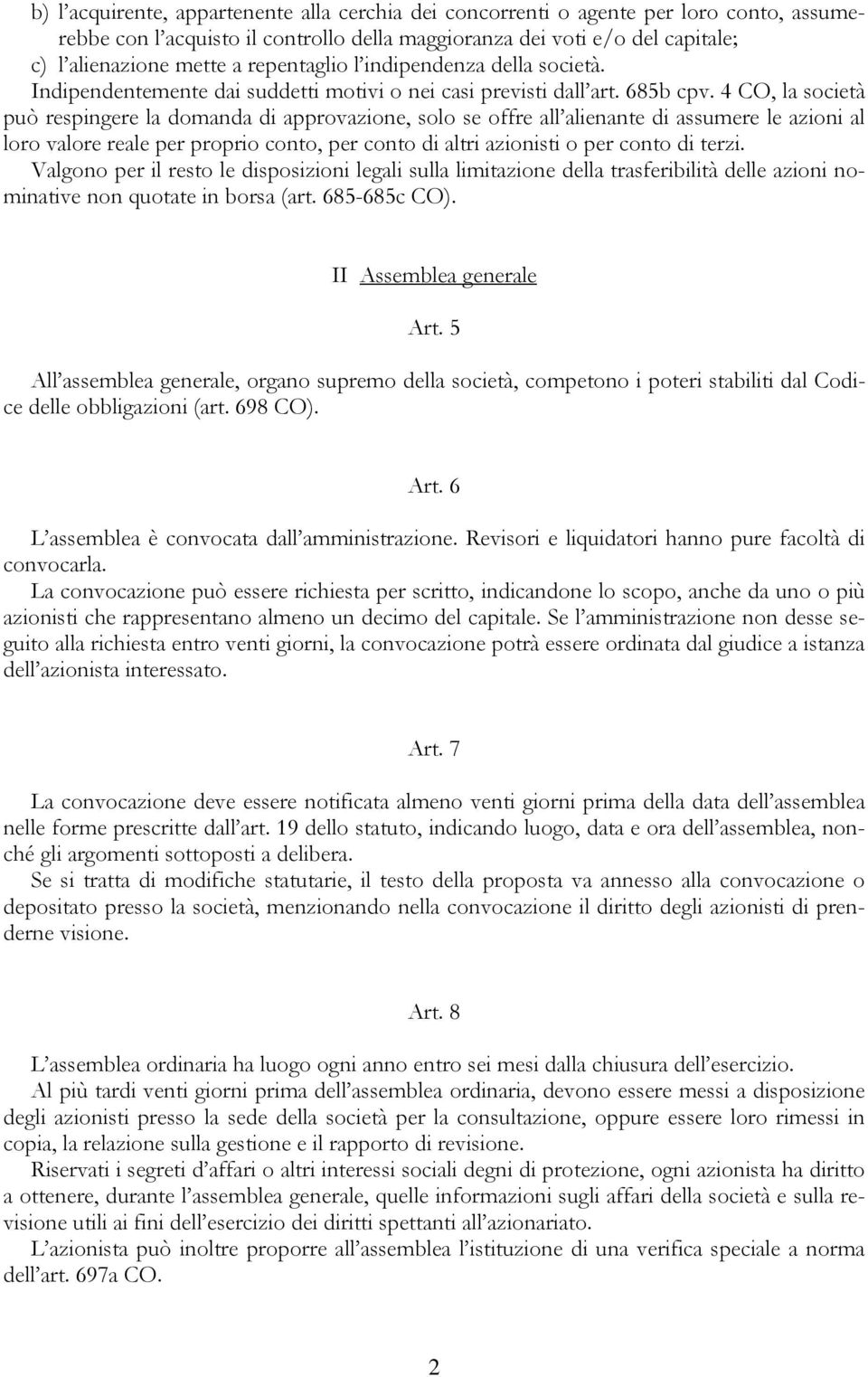 4 CO, la società può respingere la domanda di approvazione, solo se offre all alienante di assumere le azioni al loro valore reale per proprio conto, per conto di altri azionisti o per conto di terzi.