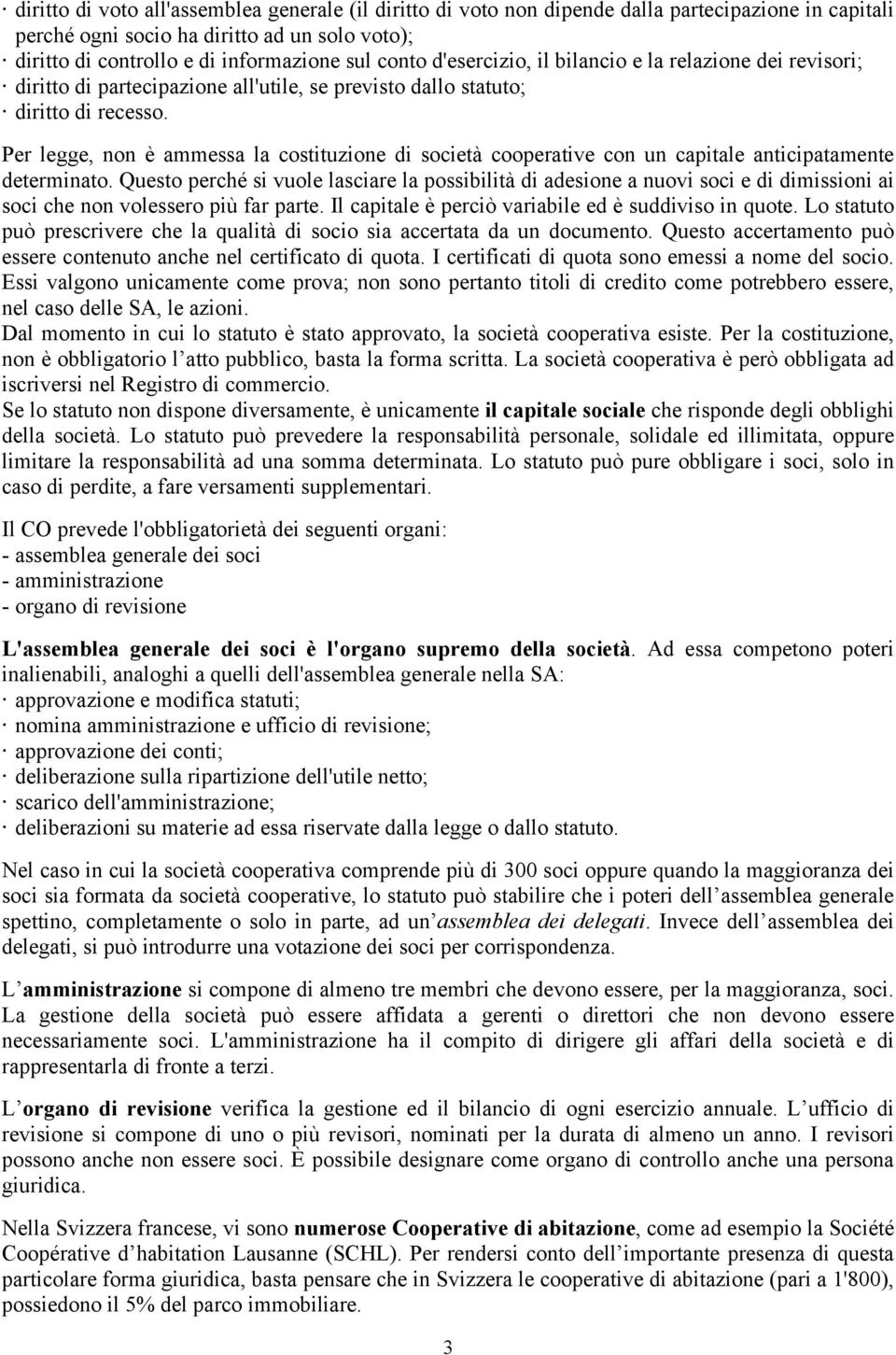 Per legge, non è ammessa la costituzione di società cooperative con un capitale anticipatamente determinato.