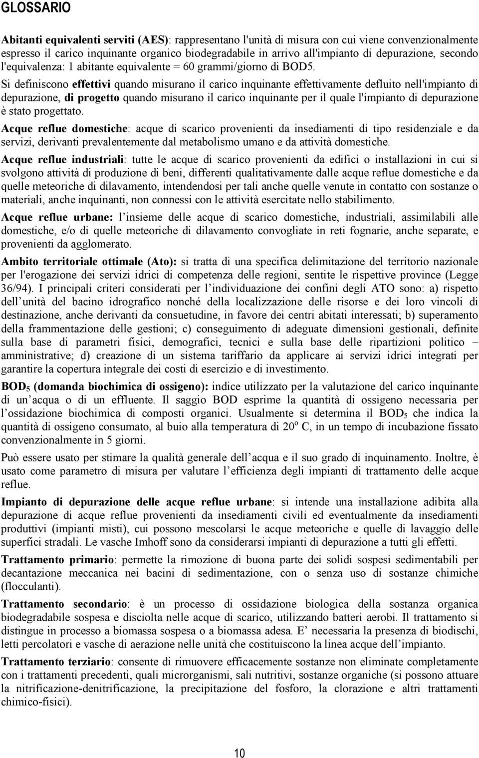 Si definiscono effettivi quando misurano il carico inquinante effettivamente defluito nell'impianto di depurazione, di progetto quando misurano il carico inquinante per il quale l'impianto di