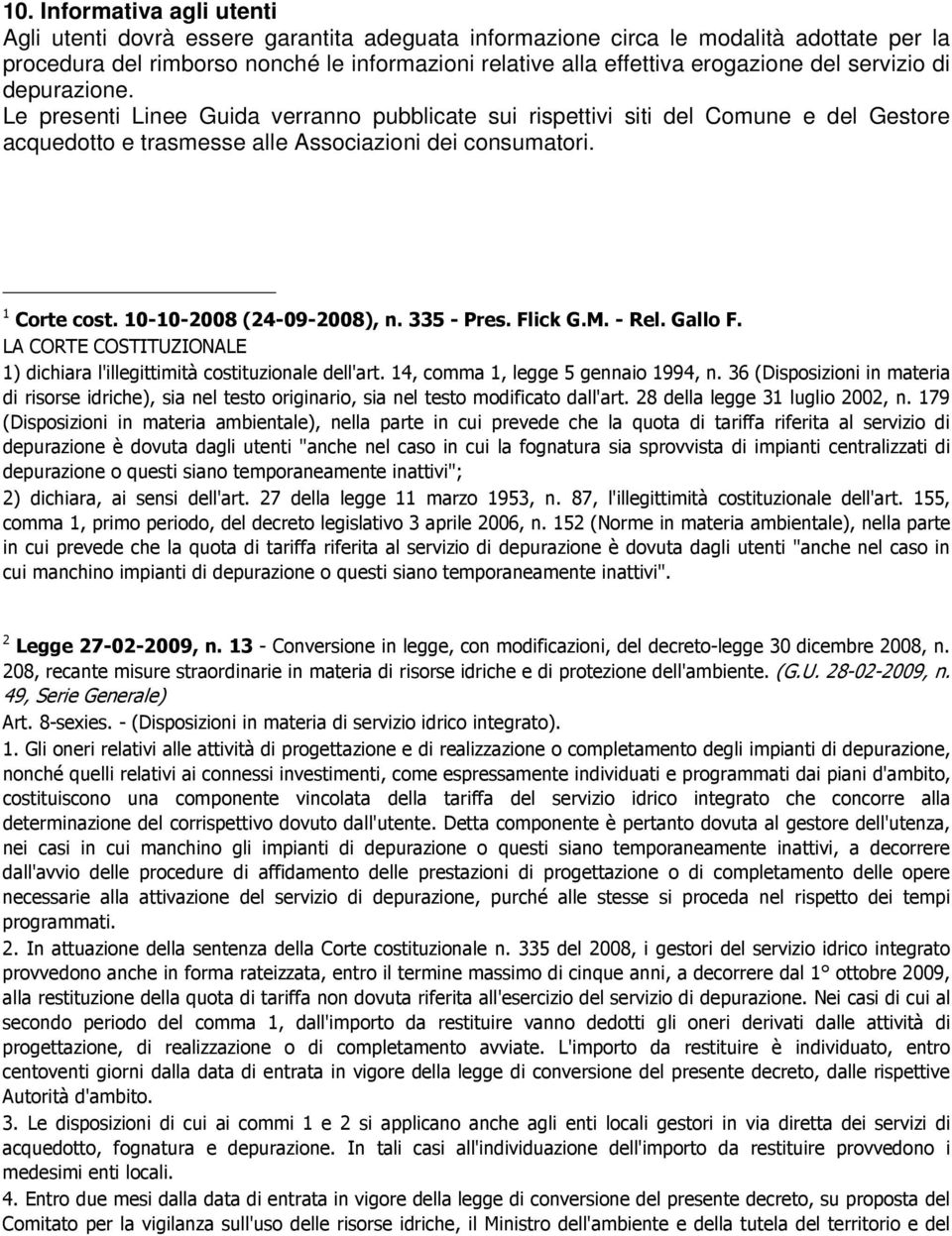 10-10-2008 (24-09-2008), n. 335 - Pres. Flick G.M. - Rel. Gallo F. LA CORTE COSTITUZIONALE 1) dichiara l'illegittimità costituzionale dell'art. 14, comma 1, legge 5 gennaio 1994, n.