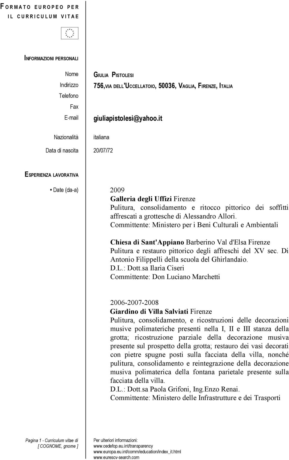 it Nazionalità italiana Data di nascita 20/07/72 ESPERIENZA LAVORATIVA Date (da-a) 2009 Galleria degli Uffizi Firenze Pulitura, consolidamento e ritocco pittorico dei soffitti affrescati a grottesche