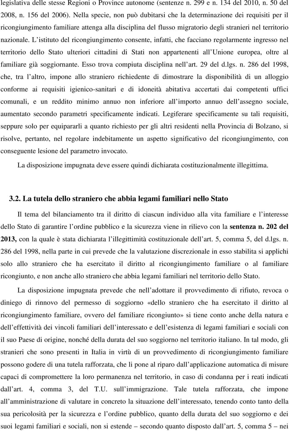 L istituto del ricongiungimento consente, infatti, che facciano regolarmente ingresso nel territorio dello Stato ulteriori cittadini di Stati non appartenenti all Unione europea, oltre al familiare