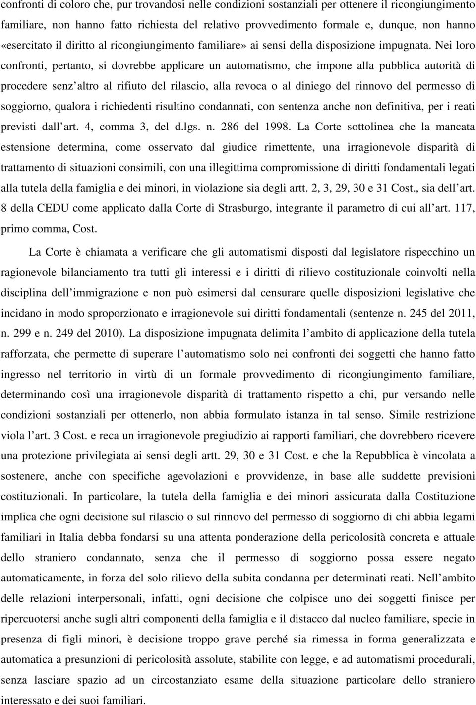 Nei loro confronti, pertanto, si dovrebbe applicare un automatismo, che impone alla pubblica autorità di procedere senz altro al rifiuto del rilascio, alla revoca o al diniego del rinnovo del