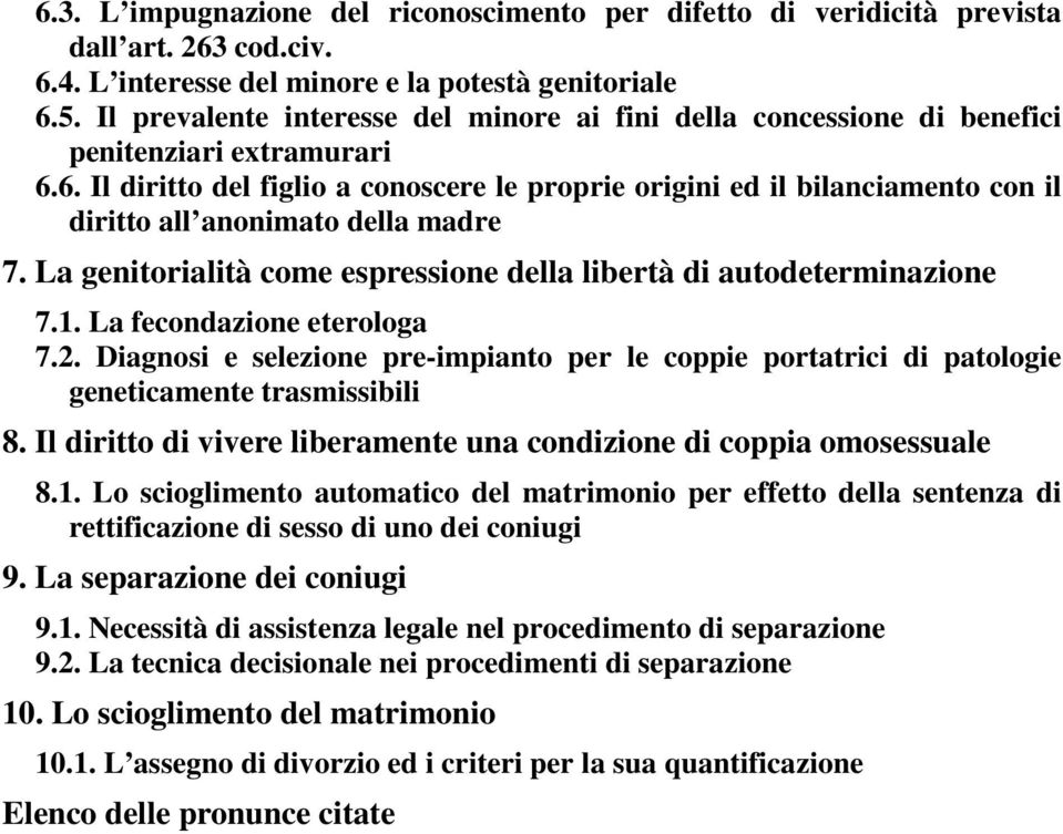 6. Il diritto del figlio a conoscere le proprie origini ed il bilanciamento con il diritto all anonimato della madre 7. La genitorialità come espressione della libertà di autodeterminazione 7.1.