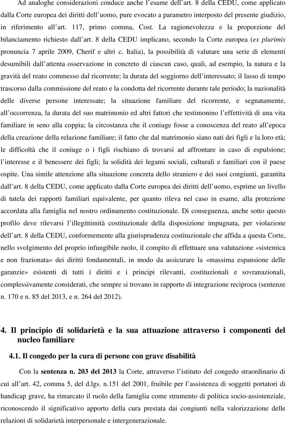 La ragionevolezza e la proporzione del bilanciamento richiesto dall art. 8 della CEDU implicano, secondo la Corte europea (ex plurimis pronuncia 7 aprile 2009, Cherif e altri c.