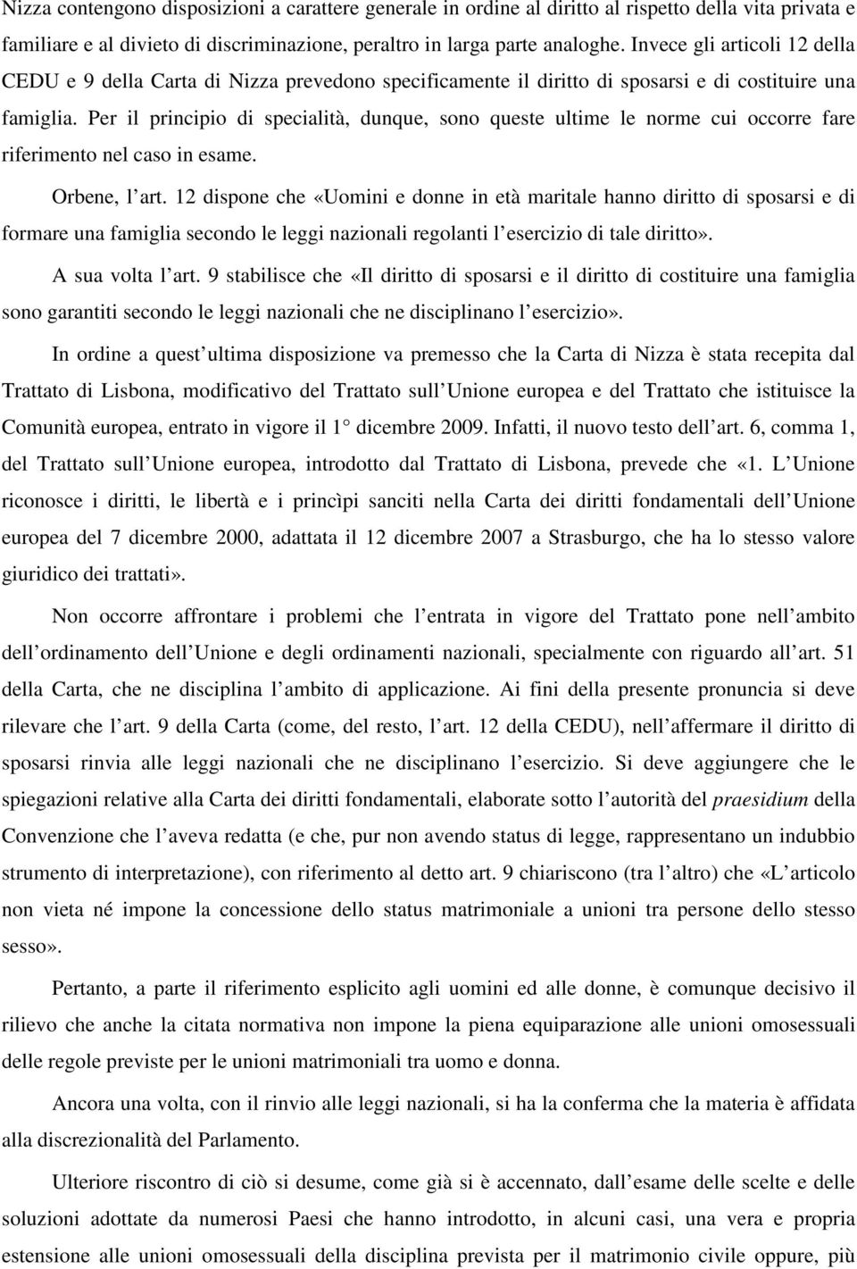 Per il principio di specialità, dunque, sono queste ultime le norme cui occorre fare riferimento nel caso in esame. Orbene, l art.