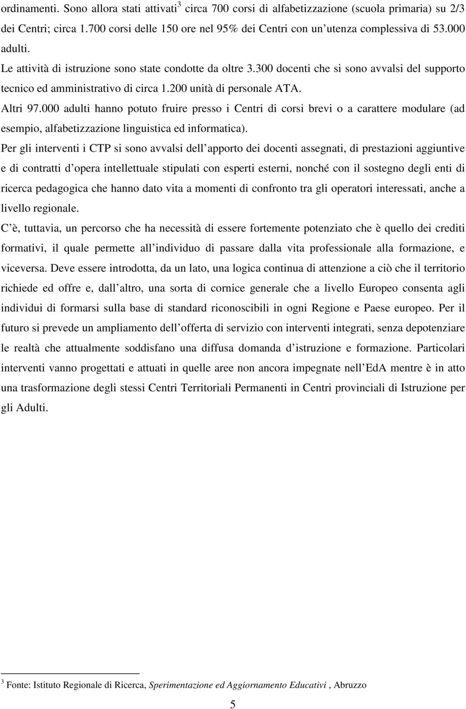 000 adulti hanno potuto fruire presso i Centri di corsi brevi o a carattere modulare (ad esempio, alfabetizzazione linguistica ed informatica).