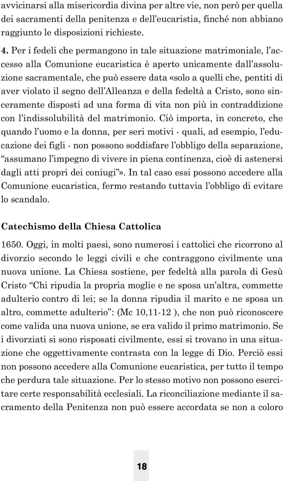 aver violato il segno dell Alleanza e della fedeltà a Cristo, sono sinceramente disposti ad una forma di vita non più in contraddizione con l indissolubilità del matrimonio.