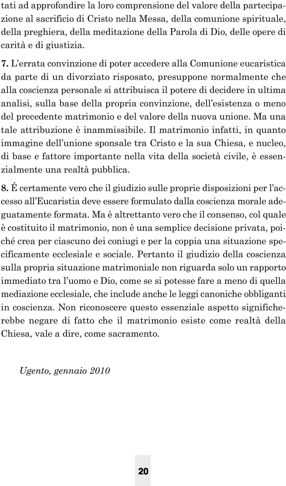 L errata convinzione di poter accedere alla Comunione eucaristica da parte di un divorziato risposato, presuppone normalmente che alla coscienza personale si attribuisca il potere di decidere in