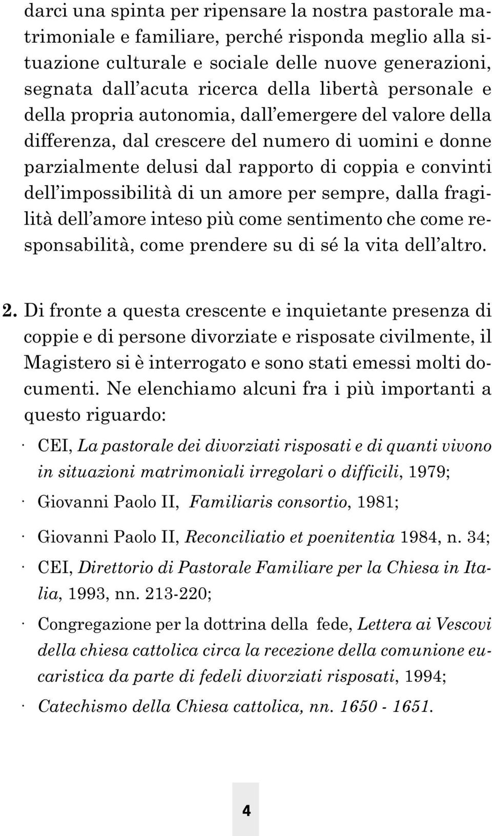 impossibilità di un amore per sempre, dalla fragilità dell amore inteso più come sentimento che come responsabilità, come prendere su di sé la vita dell altro. 2.