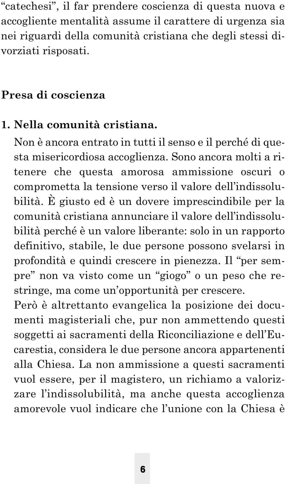 Sono ancora molti a ritenere che questa amorosa ammissione oscuri o comprometta la tensione verso il valore dell indissolubilità.