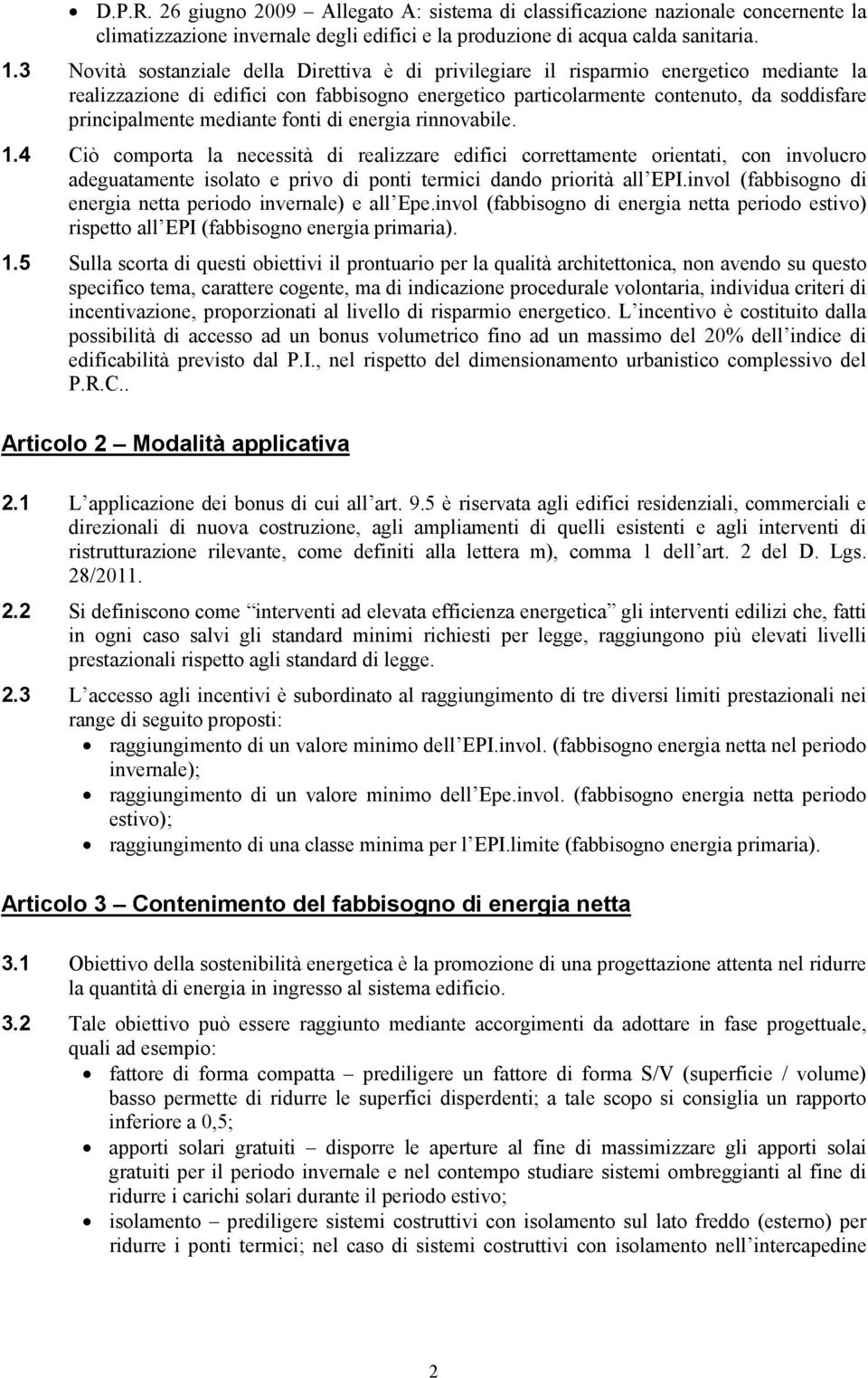 mediante fonti di energia rinnovabile. 1.4 Ciò comporta la necessità di realizzare edifici correttamente orientati, con involucro adeguatamente isolato e privo di ponti termici dando priorità all EPI.