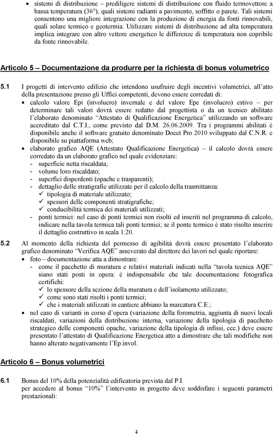 Utilizzare sistemi di distribuzione ad alta temperatura implica integrare con altro vettore energetico le differenze di temperatura non copribile da fonte rinnovabile.