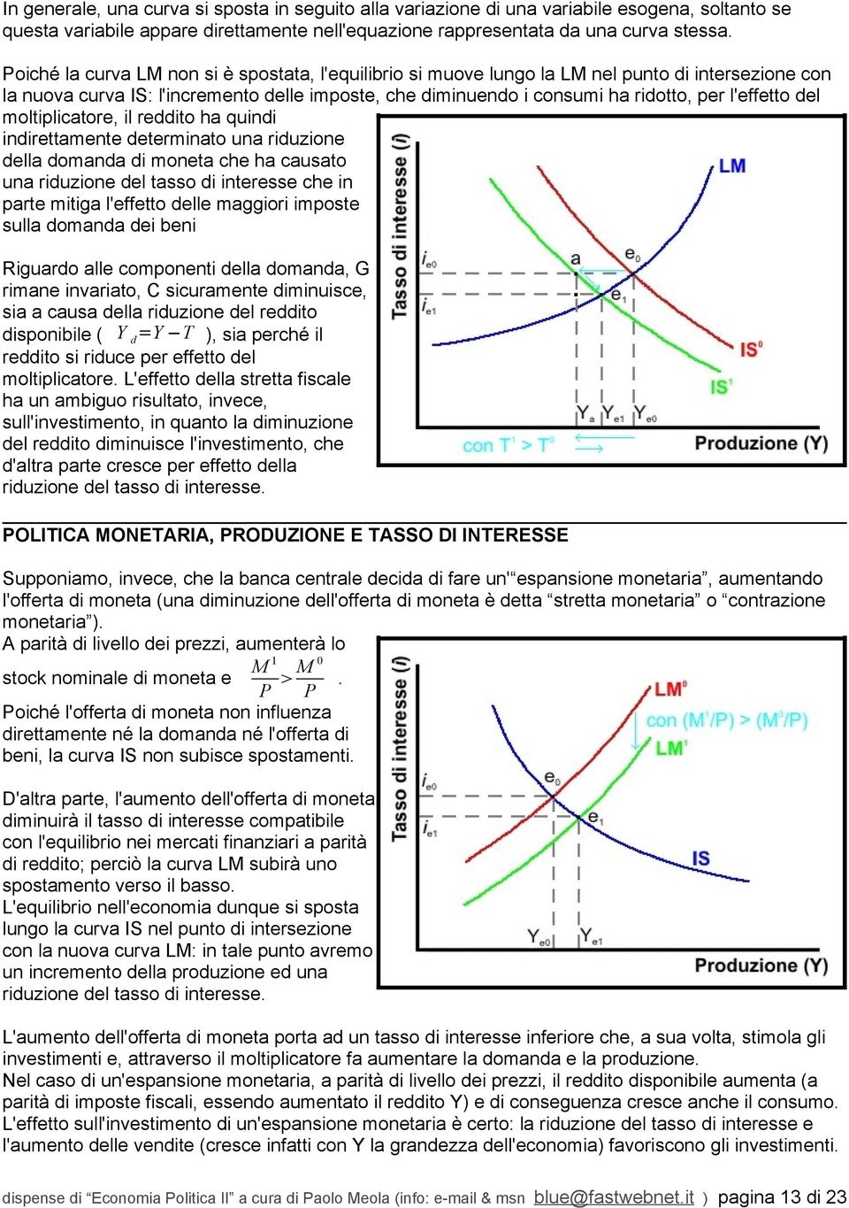 del moltiplicatore, il reddito ha quindi indirettamente determinato una riduzione della domanda di moneta che ha causato una riduzione del tasso di interesse che in parte mitiga l'effetto delle