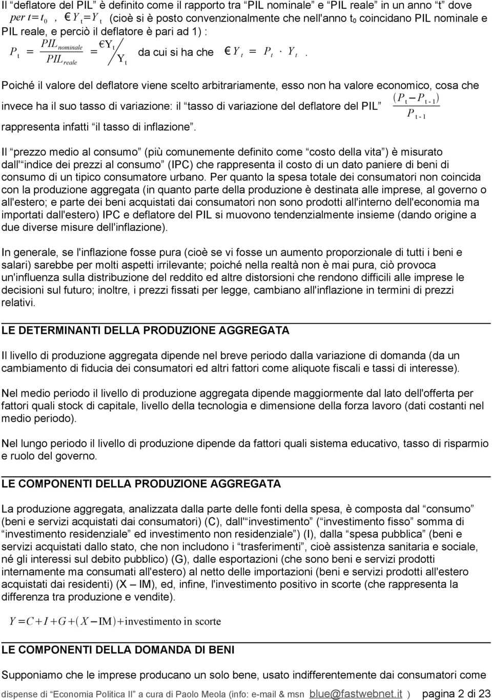 Yt PIL reale Poiché il valore del deflatore viene scelto arbitrariamente, esso non ha valore economico, cosa che P t P t - invece ha il suo tasso di variazione: il tasso di variazione del deflatore