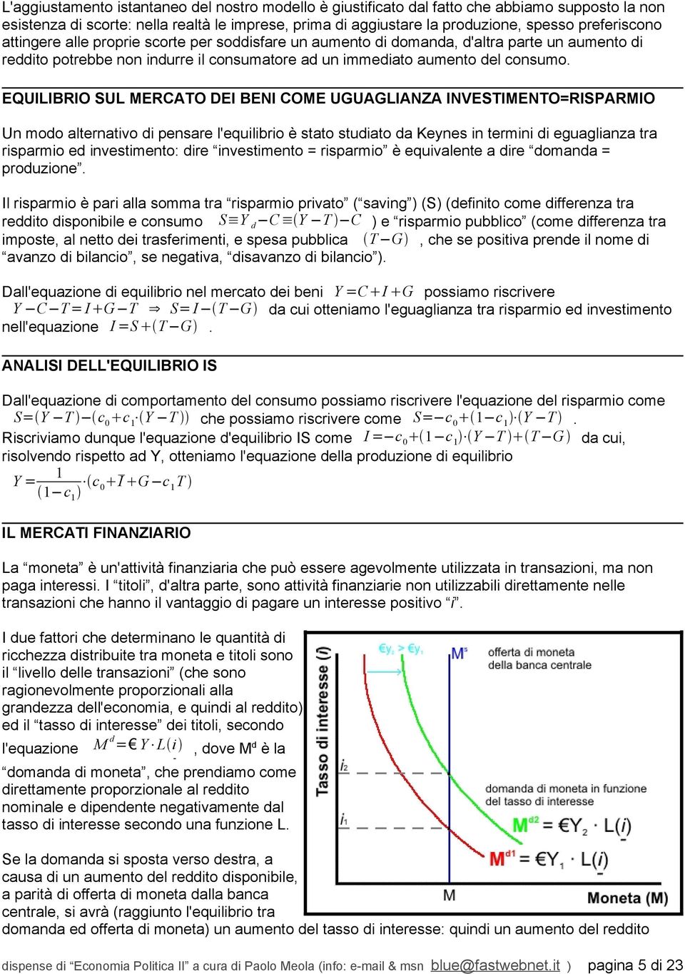 EQUILIBRIO SUL MERCATO DEI BENI COME UGUAGLIANZA INVESTIMENTO=RISPARMIO Un modo alternativo di pensare l'equilibrio è stato studiato da Keynes in termini di eguaglianza tra risparmio ed investimento: