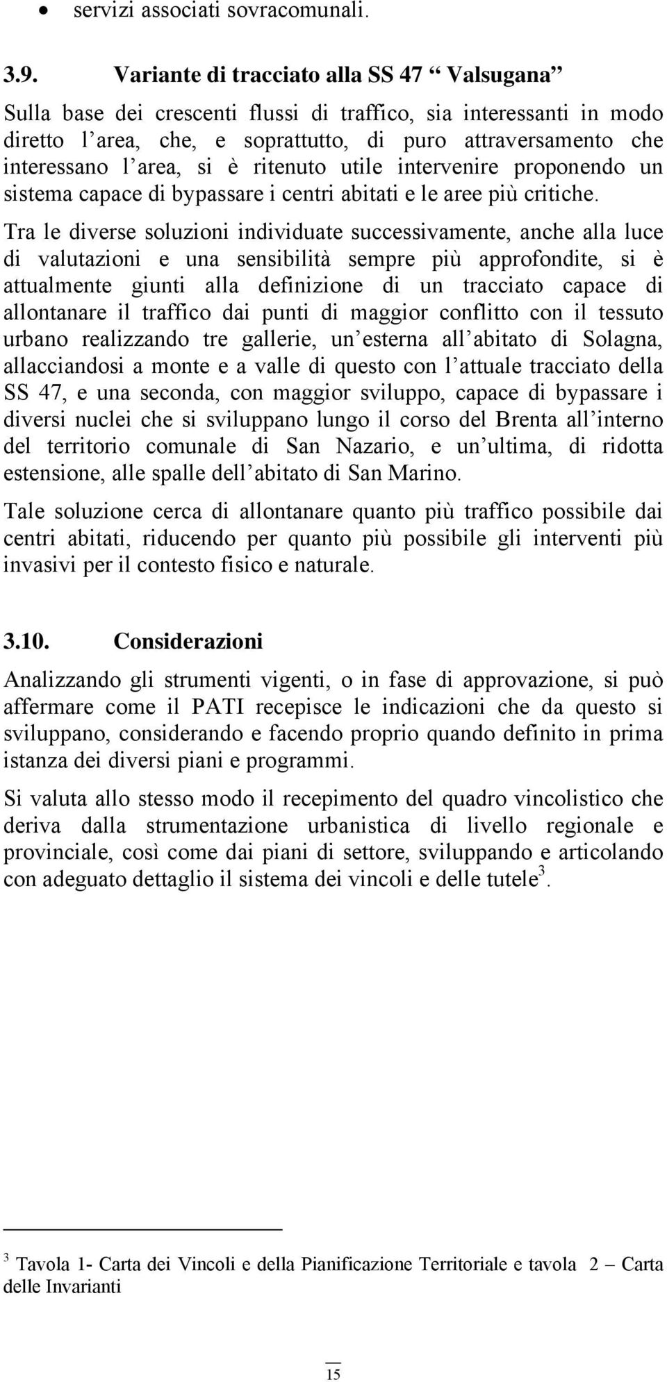 è ritenuto utile intervenire proponendo un sistema capace di bypassare i centri abitati e le aree più critiche.