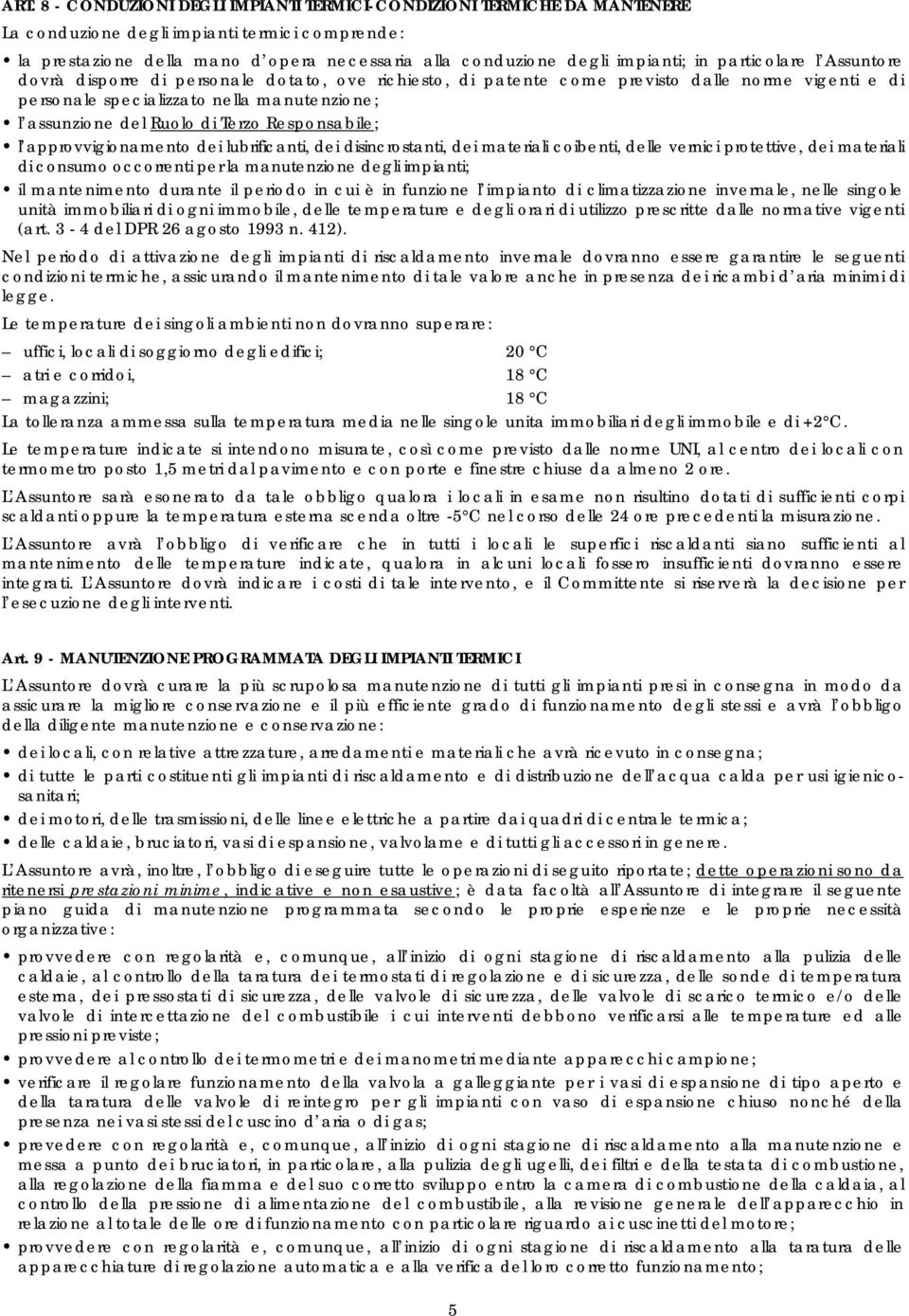 Ruolo di Terzo Responsabile; l approvvigionamento dei lubrificanti, dei disincrostanti, dei materiali coibenti, delle vernici protettive, dei materiali di consumo occorrenti per la manutenzione degli