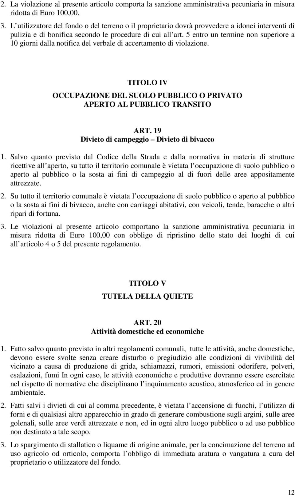 5 entro un termine non superiore a 10 giorni dalla notifica del verbale di accertamento di violazione. TITOLO IV OCCUPAZIONE DEL SUOLO PUBBLICO O PRIVATO APERTO AL PUBBLICO TRANSITO ART.