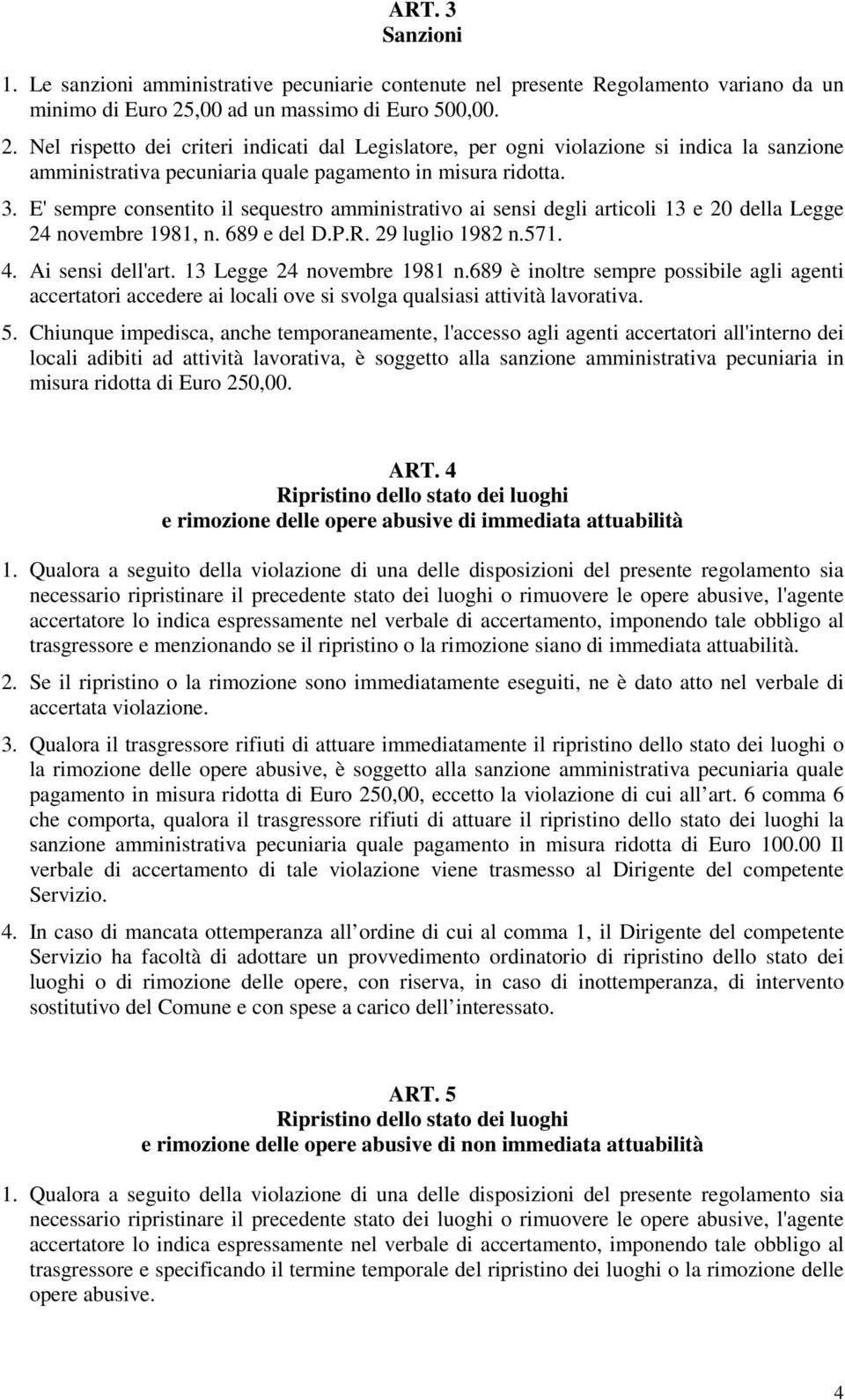 E' sempre consentito il sequestro amministrativo ai sensi degli articoli 13 e 20 della Legge 24 novembre 1981, n. 689 e del D.P.R. 29 luglio 1982 n.571. 4. Ai sensi dell'art.