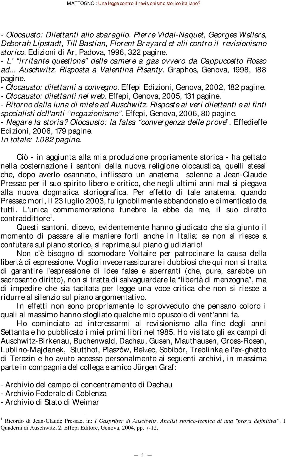 - Olocausto: dilettanti a convegno. Effepi Edizioni, Genova, 2002, 182 pagine. - Olocausto: dilettanti nel web. Effepi, Genova, 2005, 131 pagine. - Ritorno dalla luna di miele ad Auschwitz.