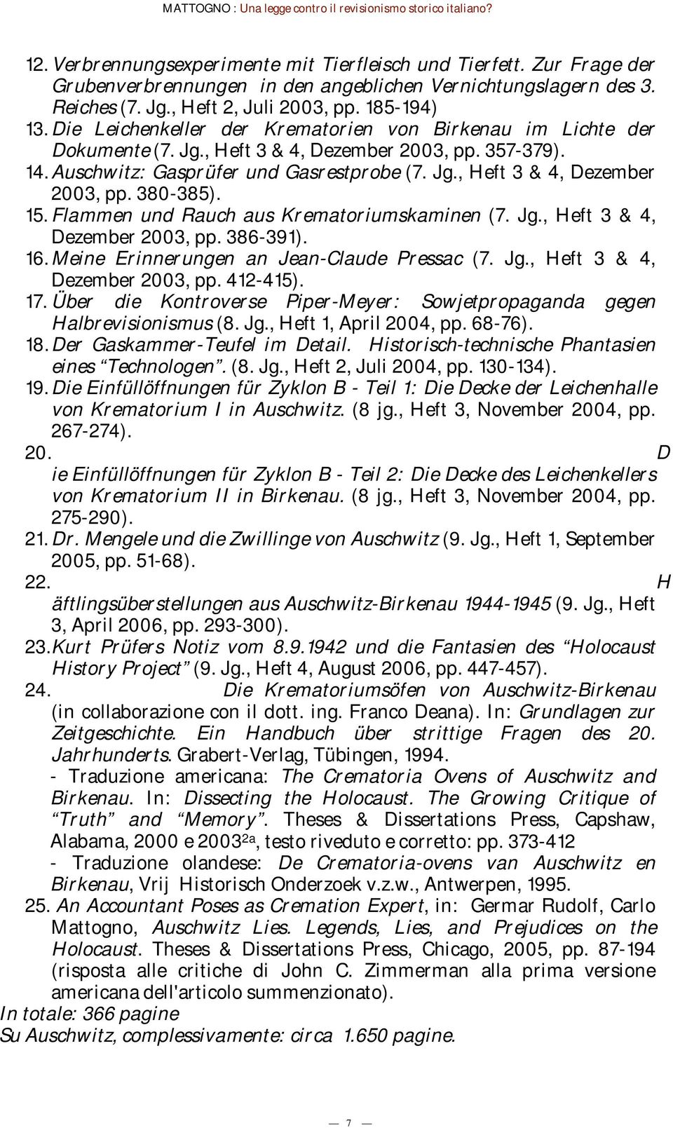 15. Flammen und Rauch aus Krematoriumskaminen (7. Jg., Heft 3 & 4, Dezember 2003, pp. 386-391). 16. Meine Erinnerungen an Jean-Claude Pressac (7. Jg., Heft 3 & 4, Dezember 2003, pp. 412-415). 17.