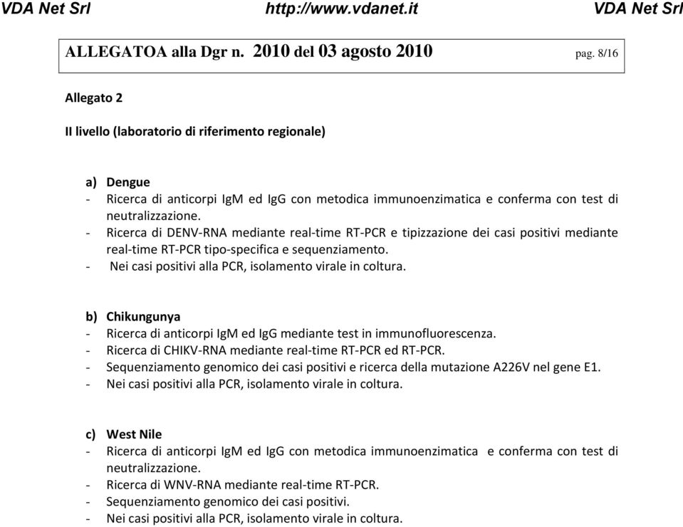 - Ricerca di DENV RNA mediante real time RT PCR e tipizzazione dei casi positivi mediante real time RT PCR tipo specifica e sequenziamento. - Nei casi positivi alla PCR, isolamento virale in coltura.