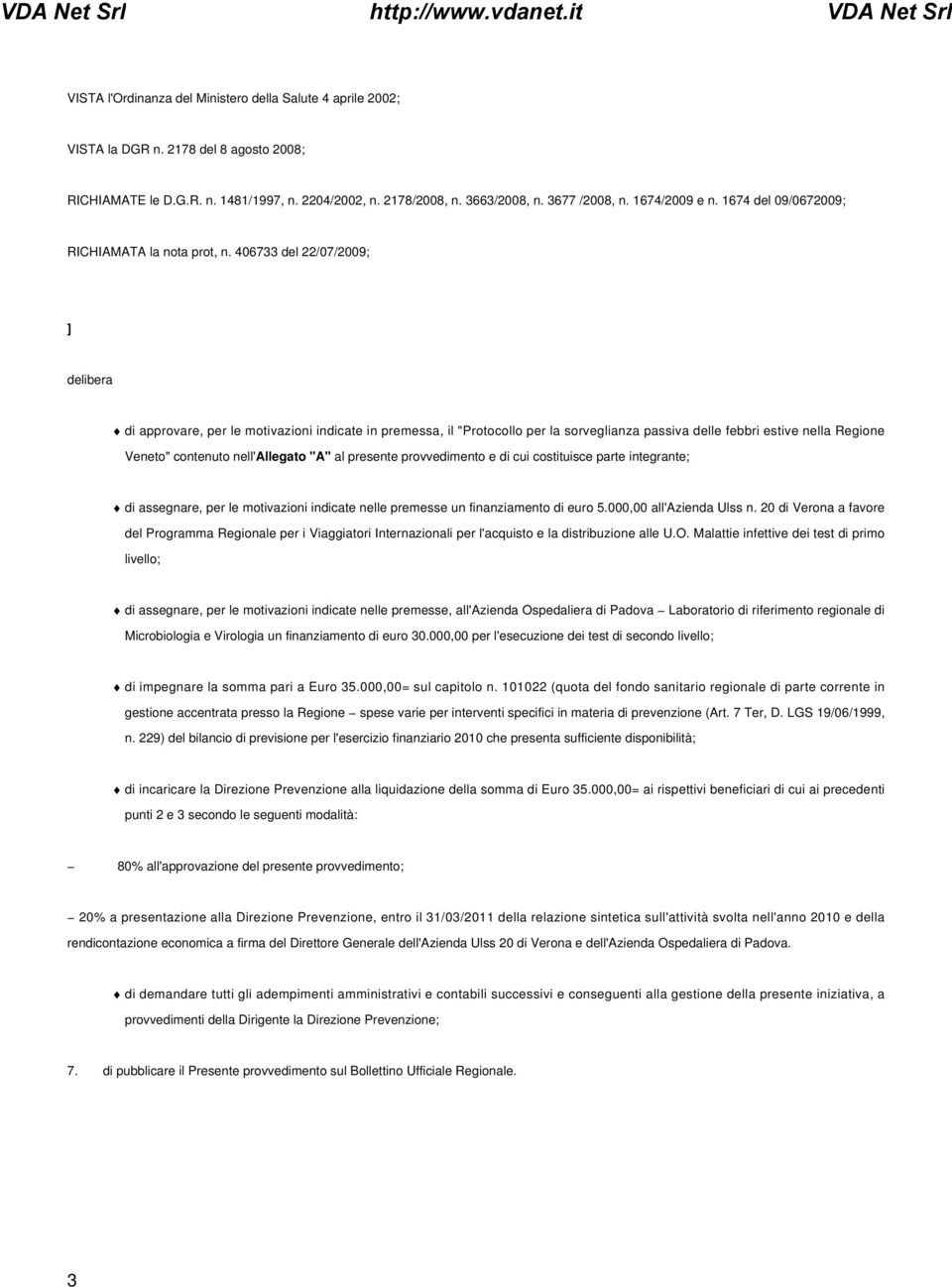 406733 del 22/07/2009; ] delibera di approvare, per le motivazioni indicate in premessa, il "Protocollo per la sorveglianza passiva delle febbri estive nella Regione Veneto" contenuto nell'allegato