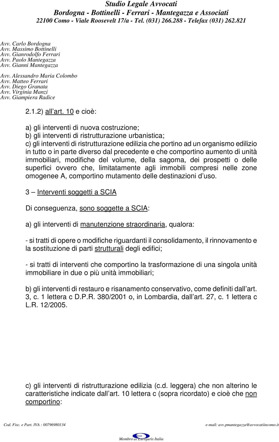 parte diverso dal precedente e che comportino aumento di unità immobiliari, modifiche del volume, della sagoma, dei prospetti o delle superfici ovvero che, limitatamente agli immobili compresi nelle