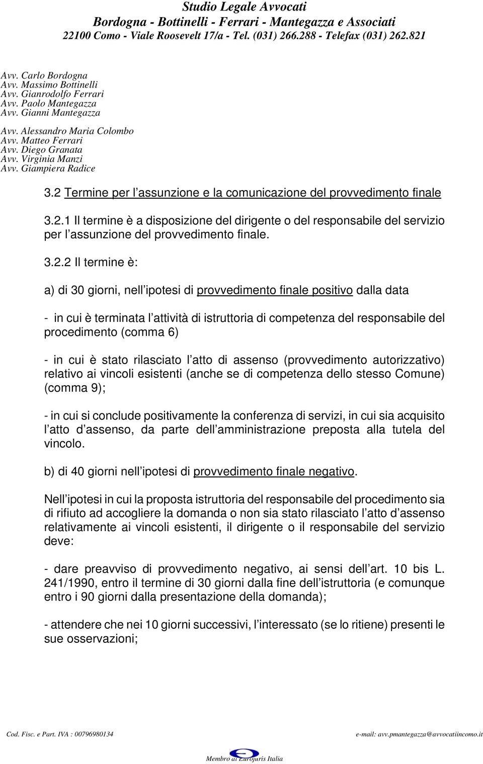 - in cui è stato rilasciato l atto di assenso (provvedimento autorizzativo) relativo ai vincoli esistenti (anche se di competenza dello stesso Comune) (comma 9); - in cui si conclude positivamente la