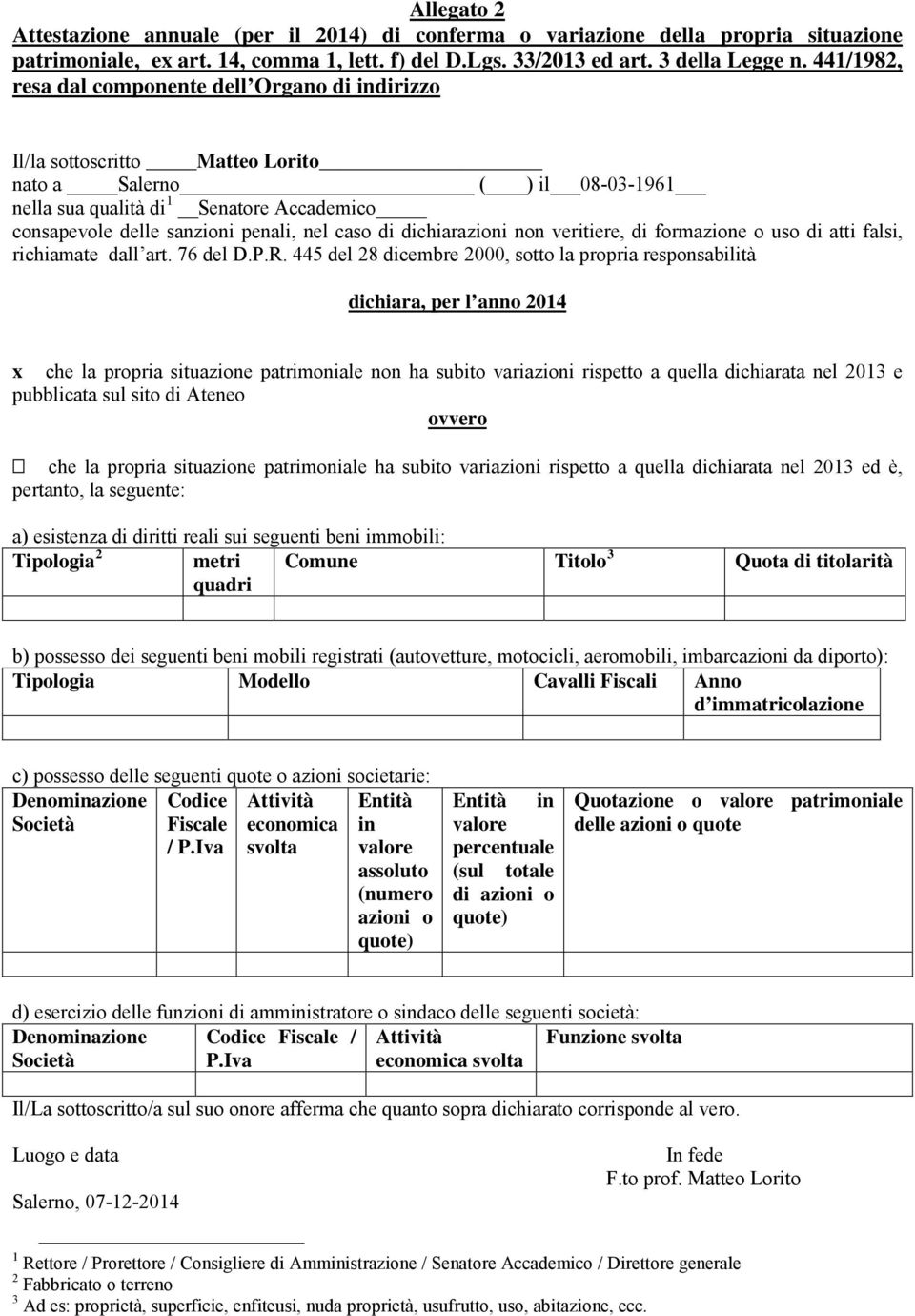 del 8 dicembre 000, sotto la propria responsabilità dichiara, per l anno 0 x che la propria situazione patrimoniale non ha subito variazioni rispetto a quella dichiarata nel 0 e pubblicata sul sito