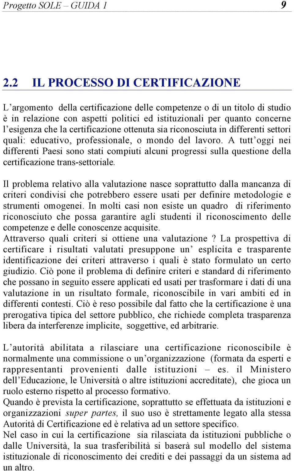 certificazione ottenuta sia riconosciuta in differenti settori quali: educativo, professionale, o mondo del lavoro.