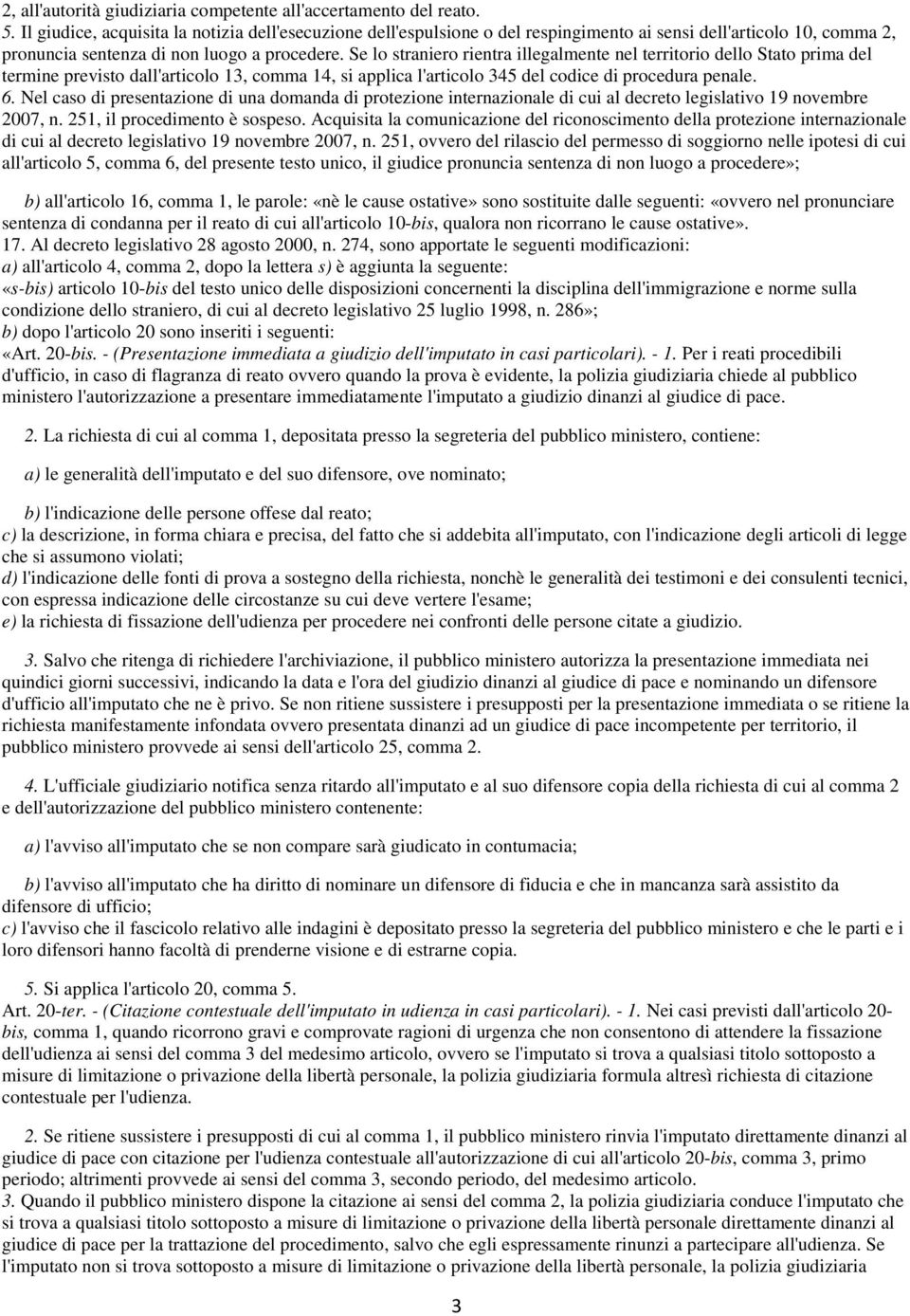 Se lo straniero rientra illegalmente nel territorio dello Stato prima del termine previsto dall'articolo 13, comma 14, si applica l'articolo 345 del codice di procedura penale. 6.