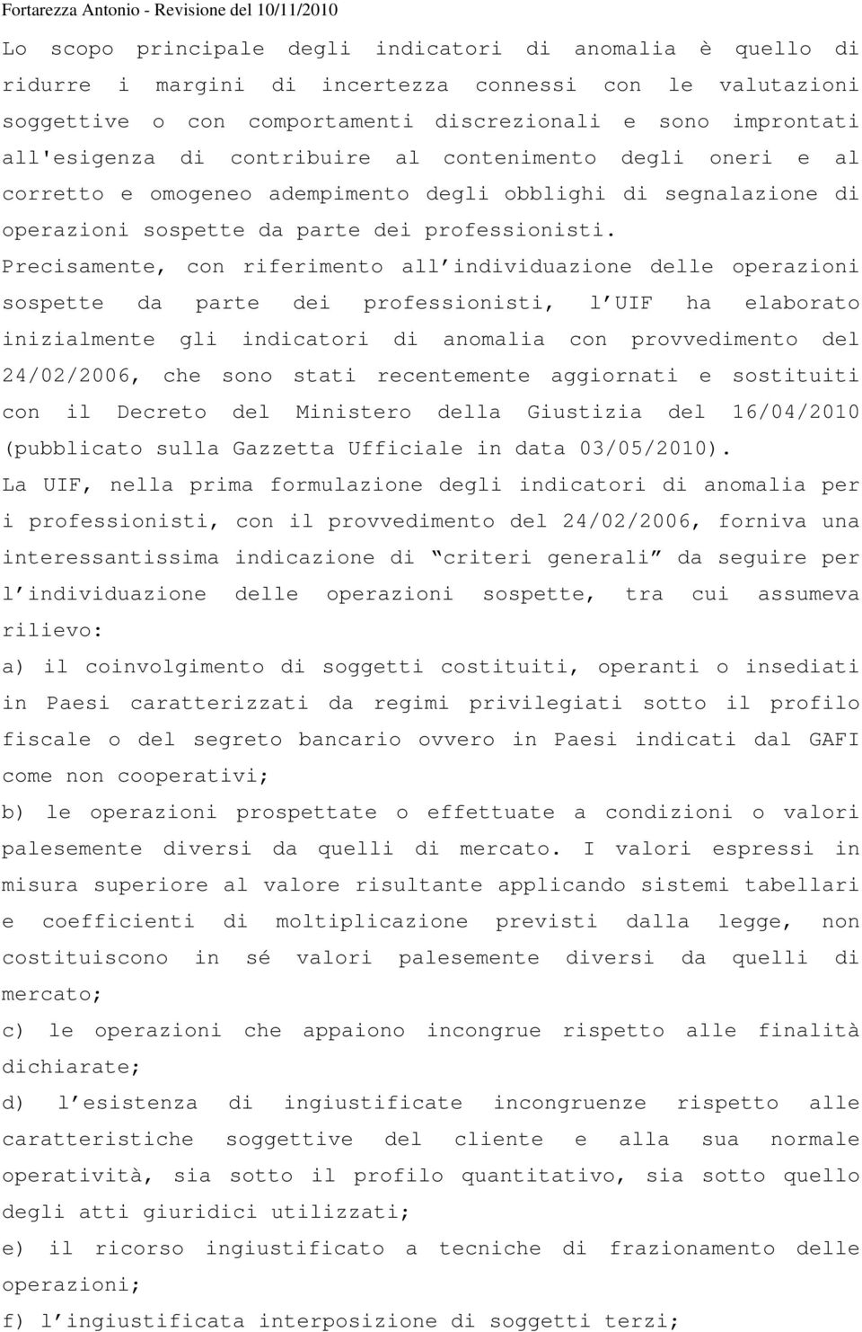 Precisamente, con riferimento all individuazione delle operazioni sospette da parte dei professionisti, l UIF ha elaborato inizialmente gli indicatori di anomalia con provvedimento del 24/02/2006,