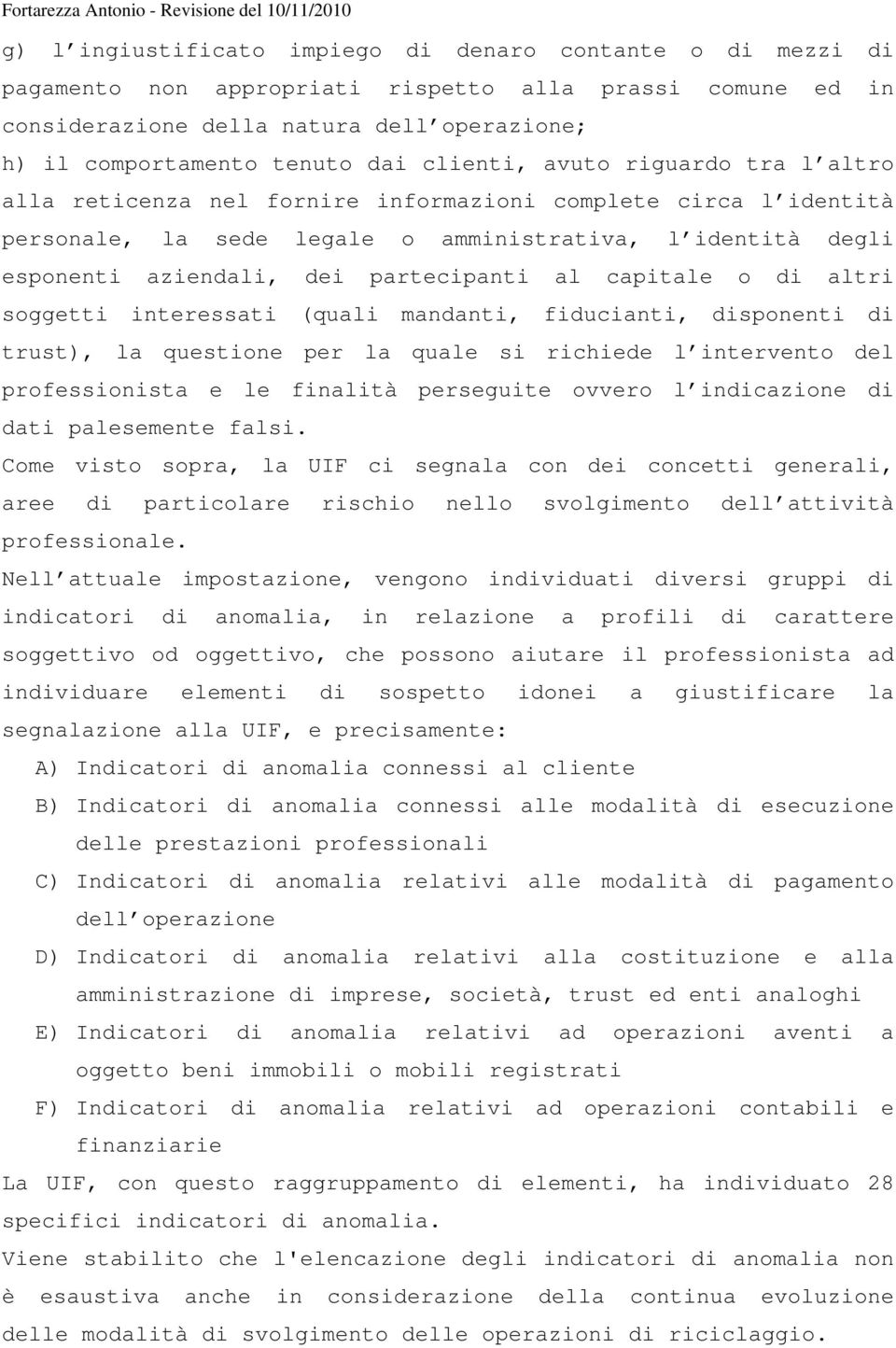 partecipanti al capitale o di altri soggetti interessati (quali mandanti, fiducianti, disponenti di trust), la questione per la quale si richiede l intervento del professionista e le finalità