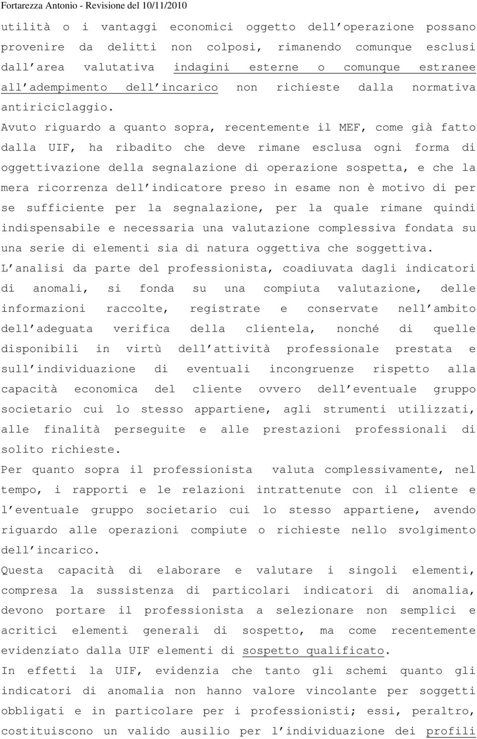 Avuto riguardo a quanto sopra, recentemente il MEF, come già fatto dalla UIF, ha ribadito che deve rimane esclusa ogni forma di oggettivazione della segnalazione di operazione sospetta, e che la mera