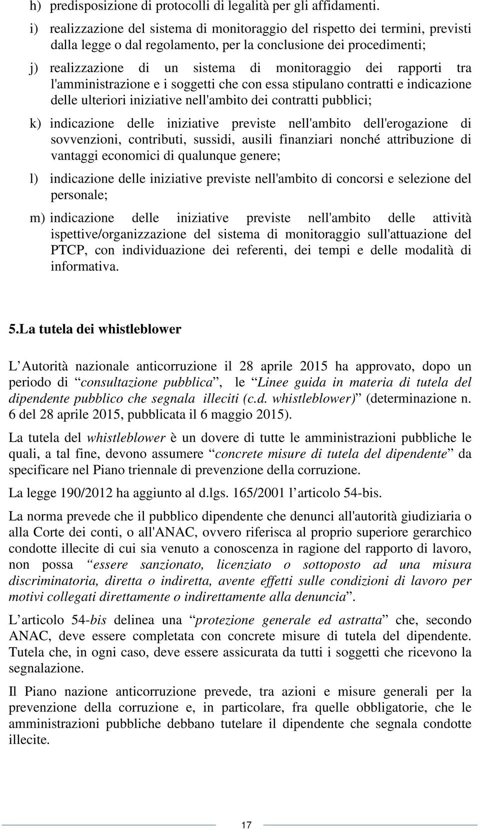 rapporti tra l'amministrazione e i soggetti che con essa stipulano contratti e indicazione delle ulteriori iniziative nell'ambito dei contratti pubblici; k) indicazione delle iniziative previste