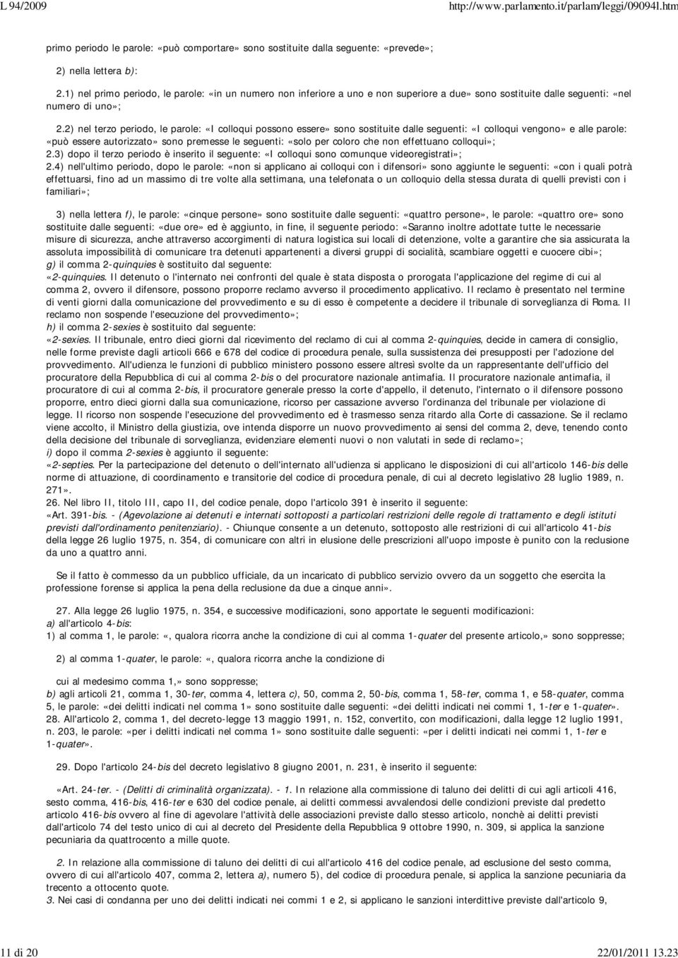 2) nel terzo periodo, le parole: «I colloqui possono essere» sono sostituite dalle seguenti: «I colloqui vengono» e alle parole: «può essere autorizzato» sono premesse le seguenti: «solo per coloro